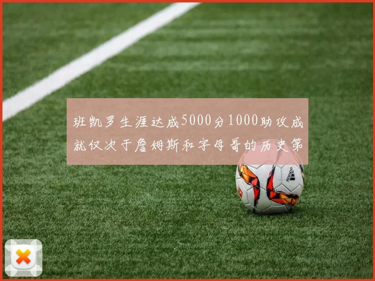 班凯罗生涯达成5000分1000助攻成就仅次于詹姆斯和字母哥的历史第三年轻球员